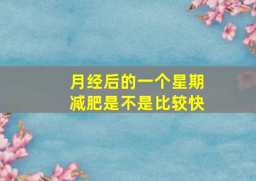 月经后的一个星期减肥是不是比较快