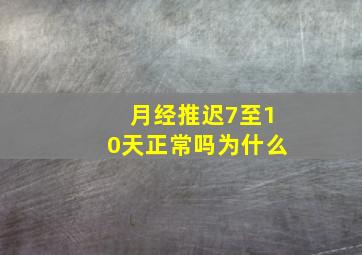 月经推迟7至10天正常吗为什么