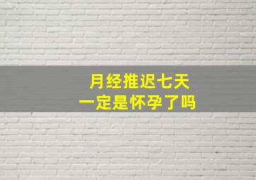 月经推迟七天一定是怀孕了吗