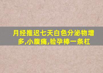 月经推迟七天白色分泌物增多,小腹痛,验孕棒一条杠