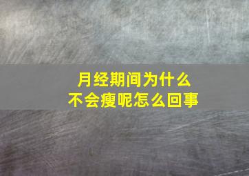 月经期间为什么不会瘦呢怎么回事