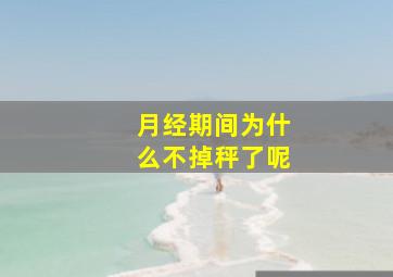 月经期间为什么不掉秤了呢