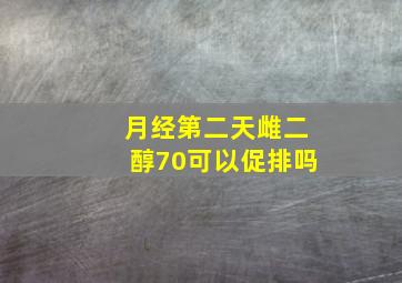 月经第二天雌二醇70可以促排吗