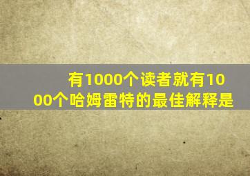 有1000个读者就有1000个哈姆雷特的最佳解释是