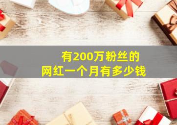 有200万粉丝的网红一个月有多少钱