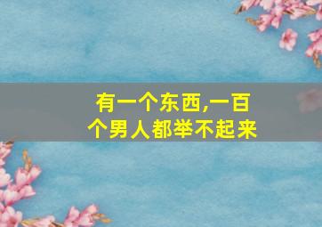 有一个东西,一百个男人都举不起来