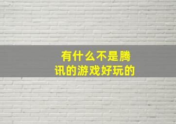 有什么不是腾讯的游戏好玩的