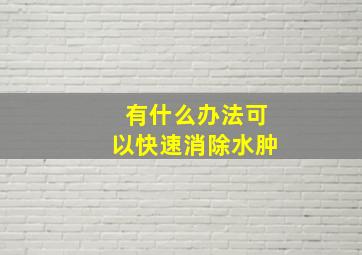 有什么办法可以快速消除水肿