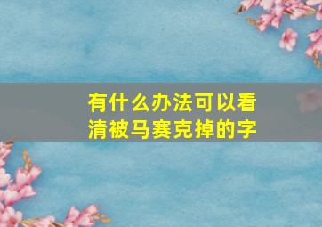 有什么办法可以看清被马赛克掉的字