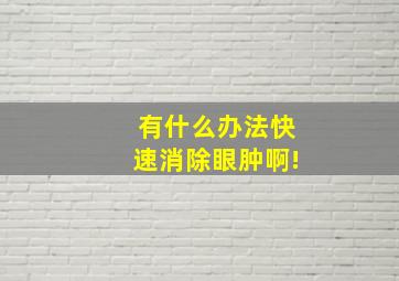 有什么办法快速消除眼肿啊!