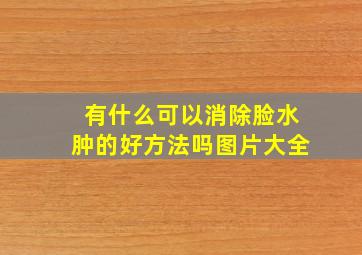 有什么可以消除脸水肿的好方法吗图片大全