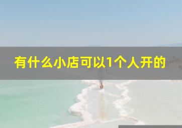 有什么小店可以1个人开的