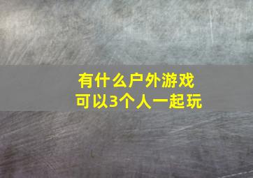 有什么户外游戏可以3个人一起玩