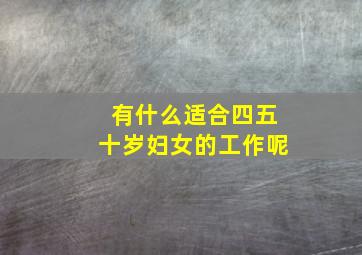 有什么适合四五十岁妇女的工作呢