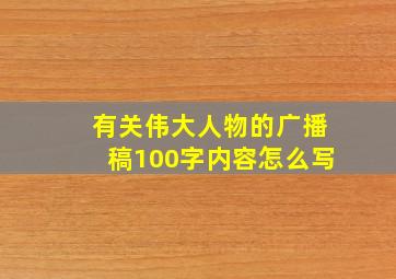 有关伟大人物的广播稿100字内容怎么写