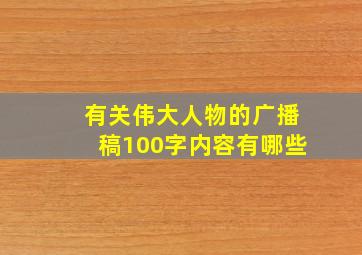 有关伟大人物的广播稿100字内容有哪些