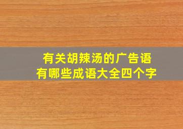 有关胡辣汤的广告语有哪些成语大全四个字