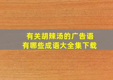 有关胡辣汤的广告语有哪些成语大全集下载