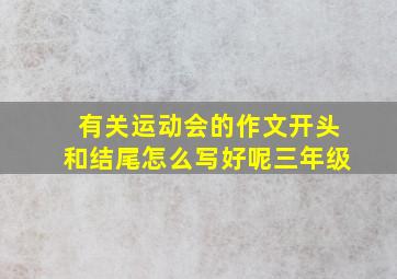 有关运动会的作文开头和结尾怎么写好呢三年级