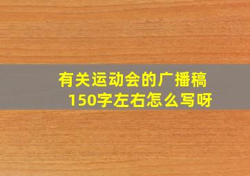 有关运动会的广播稿150字左右怎么写呀