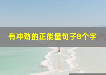 有冲劲的正能量句子8个字