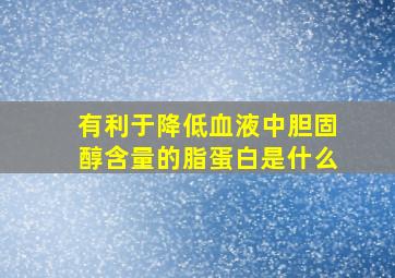 有利于降低血液中胆固醇含量的脂蛋白是什么