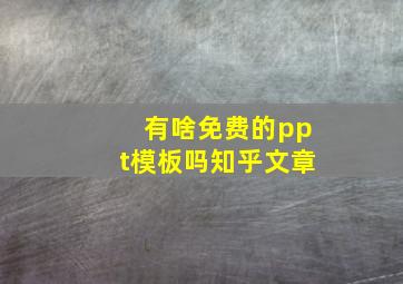 有啥免费的ppt模板吗知乎文章