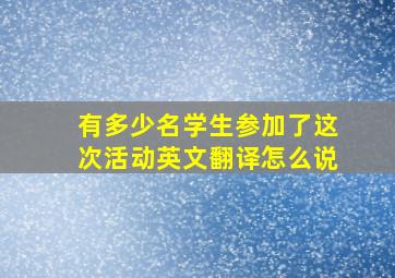 有多少名学生参加了这次活动英文翻译怎么说