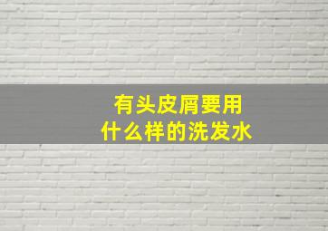 有头皮屑要用什么样的洗发水