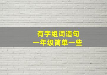 有字组词造句一年级简单一些