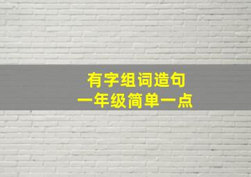 有字组词造句一年级简单一点