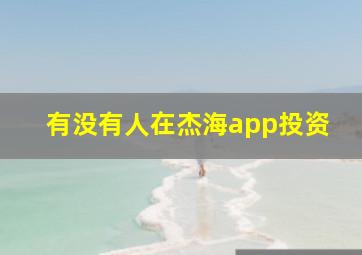 有没有人在杰海app投资