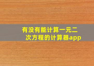 有没有能计算一元二次方程的计算器app