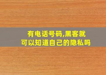 有电话号码,黑客就可以知道自己的隐私吗