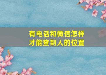 有电话和微信怎样才能查到人的位置