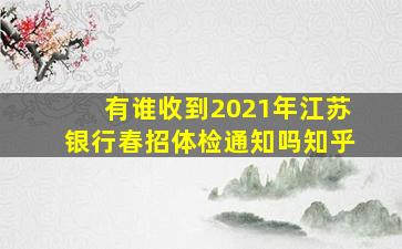 有谁收到2021年江苏银行春招体检通知吗知乎