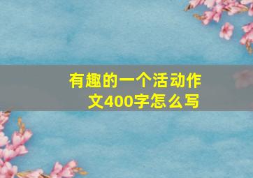 有趣的一个活动作文400字怎么写