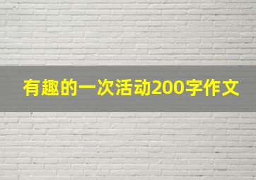 有趣的一次活动200字作文