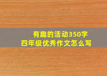 有趣的活动350字四年级优秀作文怎么写