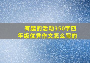 有趣的活动350字四年级优秀作文怎么写的