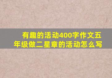 有趣的活动400字作文五年级做二星章的活动怎么写