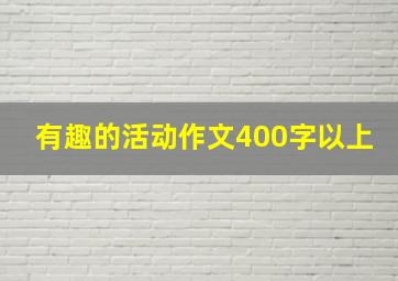 有趣的活动作文400字以上