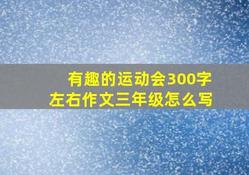 有趣的运动会300字左右作文三年级怎么写