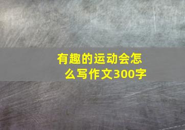 有趣的运动会怎么写作文300字