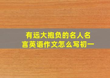 有远大抱负的名人名言英语作文怎么写初一