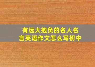 有远大抱负的名人名言英语作文怎么写初中