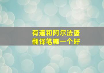 有道和阿尔法蛋翻译笔哪一个好