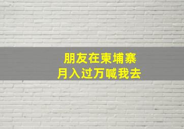 朋友在柬埔寨月入过万喊我去