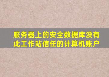 服务器上的安全数据库没有此工作站信任的计算机账户