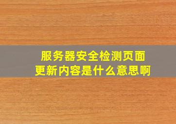 服务器安全检测页面更新内容是什么意思啊